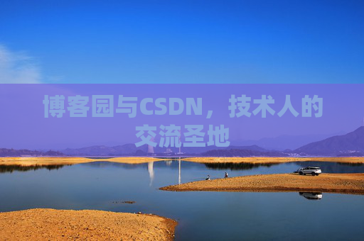 博客园与CSDN,技术人的交流圣地