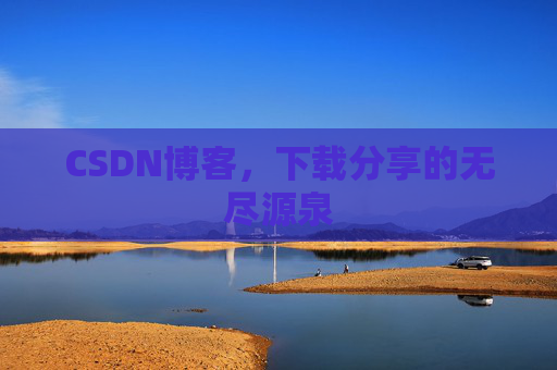 CSDN博客,下载分享的无尽源泉 CSDN博客,下载分享的无尽源泉